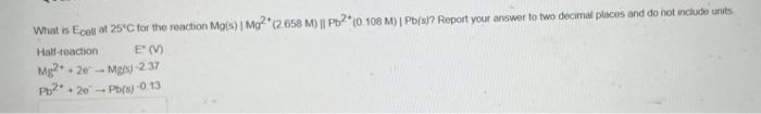 What Is Ecell At 25 C For The Reaction Mots Mo 2658 M Pb2 0 108m Pb S Report Your Answer To Two Decimal Places 1