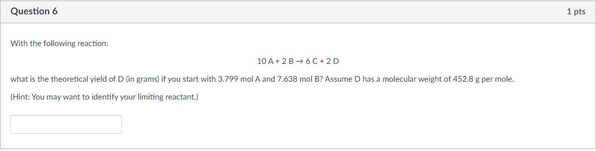 Question 6 1 Pts With The Following Reaction 10 A 2 B 6 C 2 D What Is The Theoretical Yield Of D In Grams If You S 1
