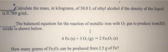 Calculate The Mass In Kilograms Of 30 0 L Of Ethyl Alcohol If The Density Of The Liquid Is 0 789 G Ml The Balanced Eq 1