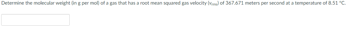 Determine The Molecular Weight In G Per Mol Of A Gas That Has A Root Mean Squared Gas Velocity Vrms Of 367 671 Meter 1