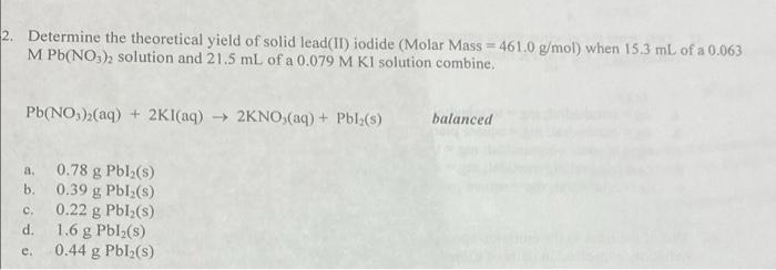 2 Determine The Theoretical Yield Of Solid Lead Ii Iodide Molar Mass 4610 G Mol When 15 3 Ml Of A 0 063 M Pb No3 1