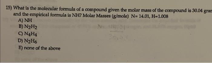 15 What Is The Molecular Formula Of A Compound Given The Molar Mass Of The Compound Is 30 04 Grar And The Empirical For 1