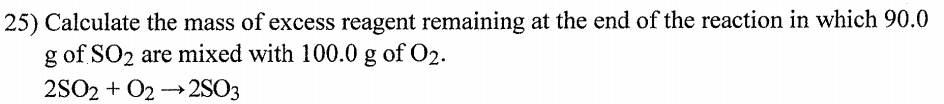 25 Calculate The Mass Of Excess Reagent Remaining At The End Of The Reaction In Which 90 0 G Of So2 Are Mixed With 100 1