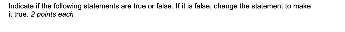Indicate If The Following Statements Are True Or False If It Is False Change The Statement To Make It True 2 Points E 1