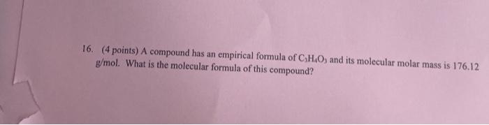 16 4 Points A Compound Has An Empirical Formula Of C H O And Its Molecular Molar Mass Is 176 12 G Mol What Is The M 1