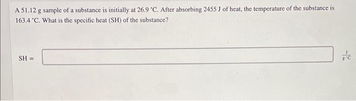 A 51 12 G Sample Of A Substance Is Initially At 26 9 C After Absorbing 2455 J Of Heat The Temperature Of The Substance 1