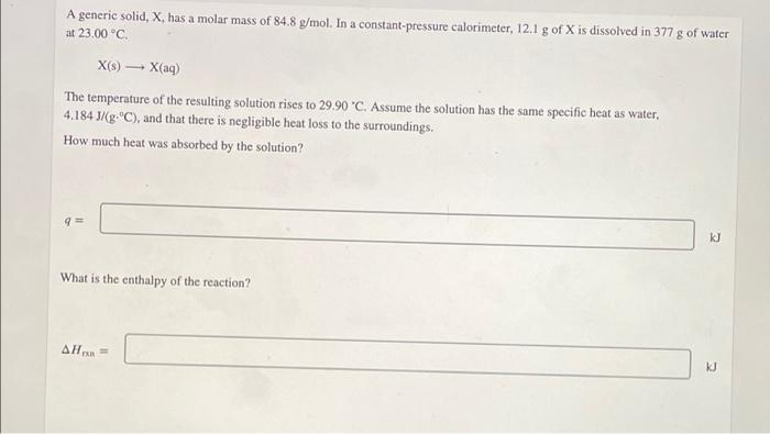 A Generic Solid X Has A Molar Mass Of 84 8 G Mol In A Constant Pressure Calorimeter 12 1 G Of X Is Dissolved In 377 1