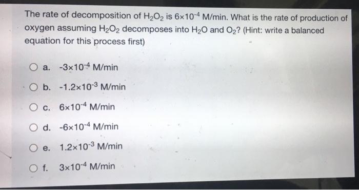 The Rate Of Decomposition Of H2o2 Is 6x10 4 M Min What Is The Rate Of Production Of Oxygen Assuming H2o2 Decomposes Int 1