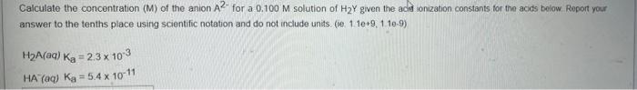 Calculate The Concentration M Of The Anion A2 For A 0 100 M Solution Of H2y Given The Achtonization Constants For The 1