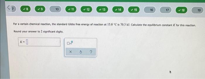 9 10 11 12 13 14 15 16 17 18 19 For A Certain Chemical Reaction The Standard Gibbs Free Energy Of Reaction At 1 1
