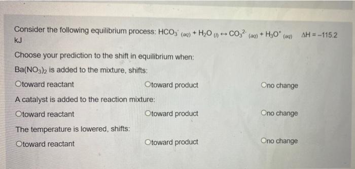 Consider The Following Equilibrium Process Hco3 Aq H20 1 Co 90 H30 0 Ah 1152 Kj Choose Your Prediction 1