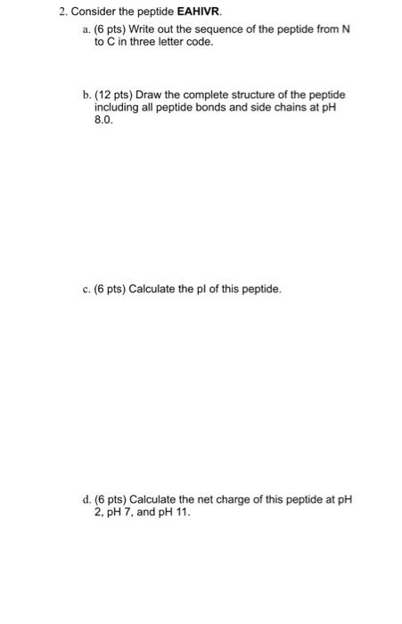 2 Consider The Peptide Eahivr A 6 Pts Write Out The Sequence Of The Peptide From N To C In Three Letter Code B 1 1