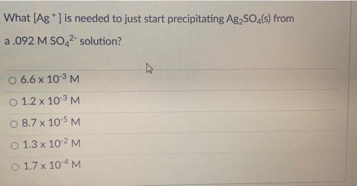 What Ag Is Needed To Just Start Precipitating Ag2so4 S From A 092 M So42 Solution 22 O 6 6 X 10 3 M O 1 2 X 10 1
