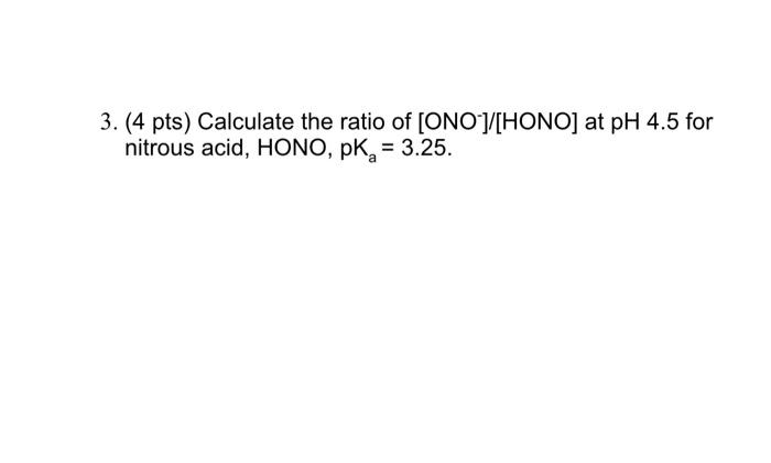 3 4 Pts Calculate The Ratio Of Ono Hono At Ph 4 5 For Nitrous Acid Hono Pk 3 25 4 6 Pts Many Mutant F 1