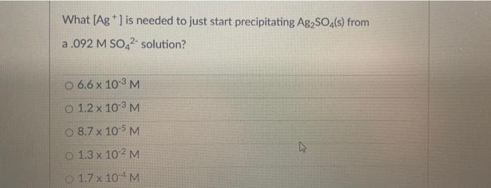 What Ag Is Needed To Just Start Precipitating Ag2so4 S From A 092 M So42 Solution 6 6 X 10 3 M O 1 2 X 10 3 M O 8 1