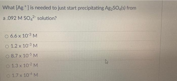 What Agis Needed To Just Start Precipitating Ag2so4 S From A 092 M So42 Solution O 6 6 X 10 3 M O 1 2 X 10 3 M 8 7 X 1