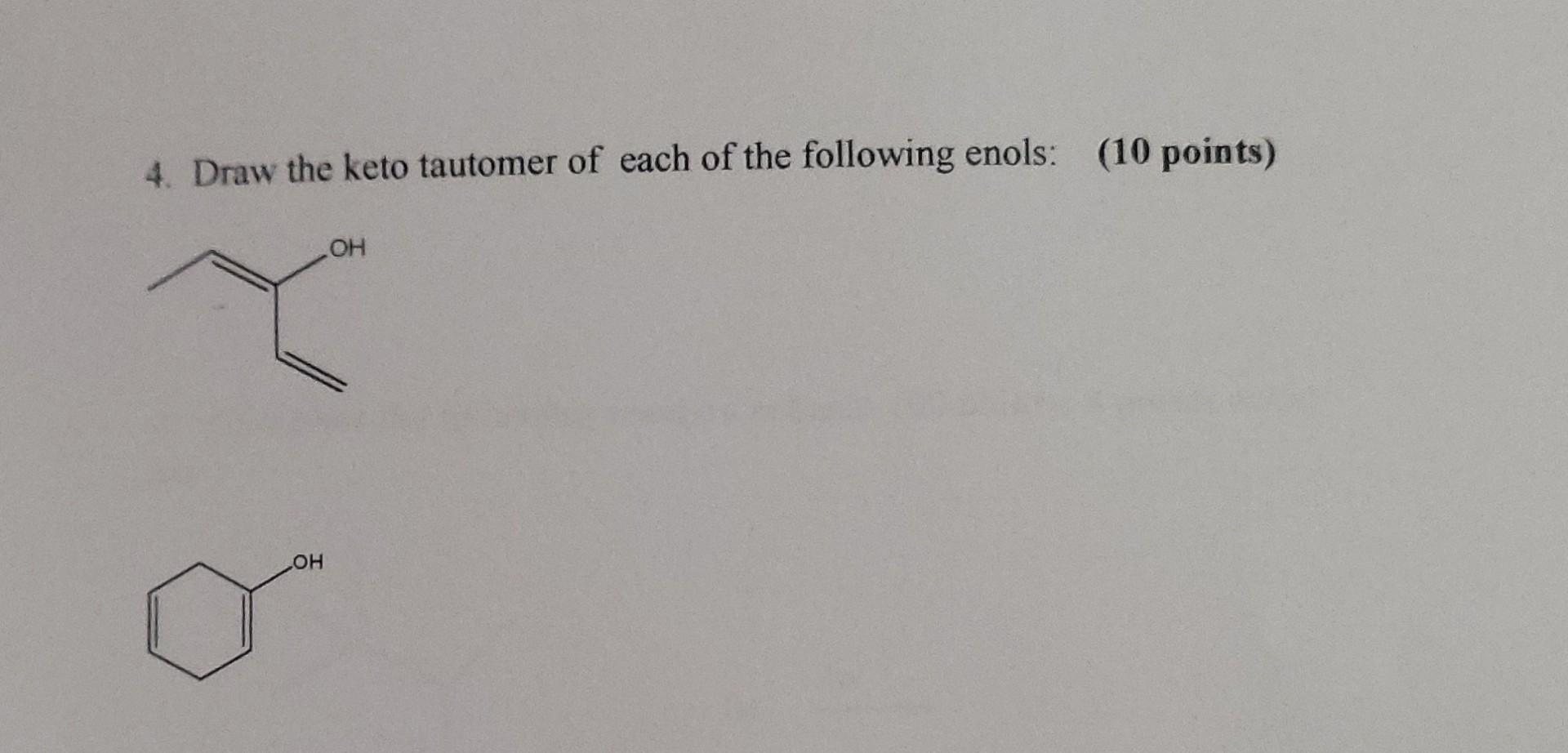 4 Draw The Keto Tautomer Of Each Of The Following Enols 10 Points Oh Oh 1