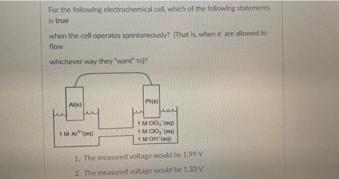 For The Following Electrochemical Cell Which Of The Following Statements Is True When The Cell Operates Spontaneously 1