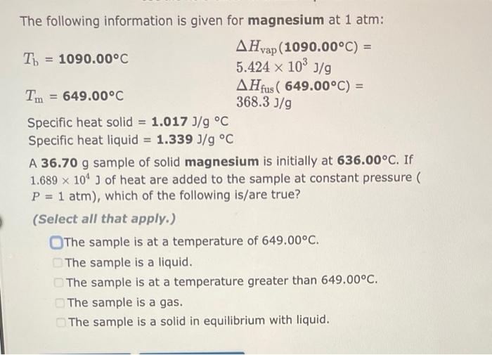 The Following Information Is Given For Magnesium At 1 Atm Ahvap 1090 00 C T 1090 00 C 5 424 X 103 J G Ahfus 649 1