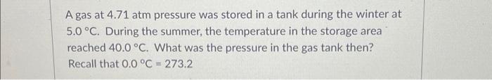 A Gas At 4 71 Atm Pressure Was Stored In A Tank During The Winter At 5 0 C During The Summer The Temperature In The S 1