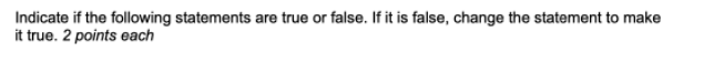 Indicate If The Following Statements Are True Or False If It Is False Change The Statement To Make It True 2 Points E 1
