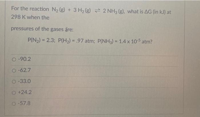 For The Reaction N2 G 3 H2 G 2 Nh3 G What Is Ag In Kj At 298 K When The Pressures Of The Gases Are P N2 2 1