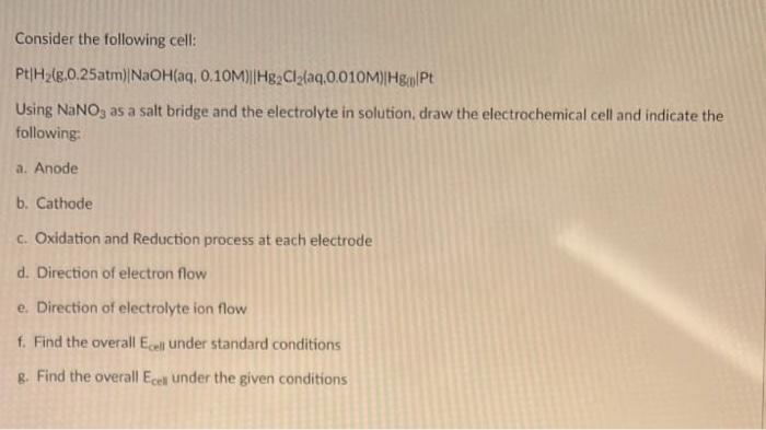 Consider The Following Cell Pt H2 G 0 25atm Naoh Aq 0 10m Hgclylaq 0 010m Hg Pt Using Nano3 As A Salt Bridge And T 1