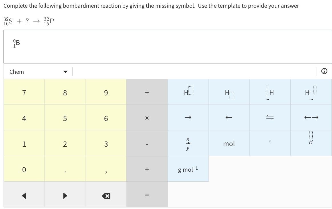 Complete The Following Bombardment Reaction By Giving The Missing Symbol Use The Template To Provide Your Answer 32 16 1