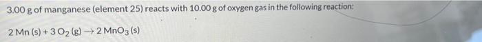 3 00 G Of Manganese Element 25 Reacts With 10 00 G Of Oxygen Gas In The Following Reaction 2 Mn S 3 02 8 2 Mn 1