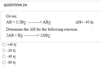 Question 24 Given Ab 1 2b2 Ab2 Ah 40 Kj Determine The Ah For The Following Reaction 2ab B2 2ab 2 40 1