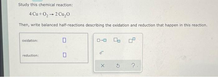 Study This Chemical Reaction 4 Cu 02 2 Cu O Then Write Balanced Half Reactions Describing The Oxidation And Reduct 1
