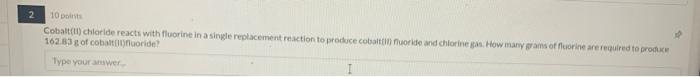 2 10 Point Cobalt Ul Chloride Reacts With Fluorine In A Single Replacement Reaction To Produce Con Nuoride And Chlorine 1