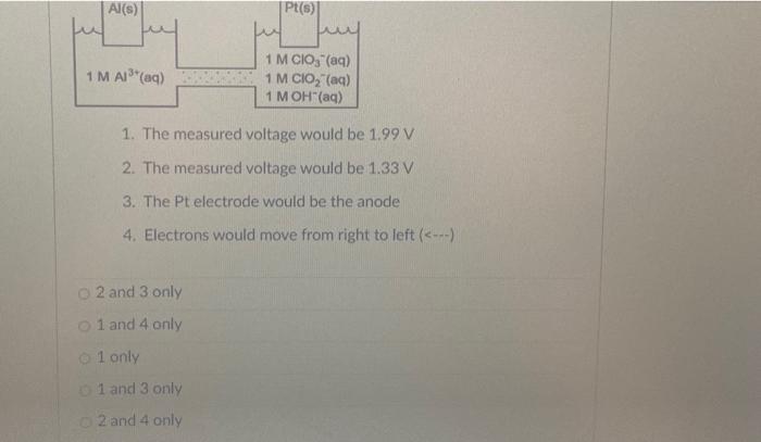 Al S Pt S Fun 1 M Al Aq 1 M Cio3 Aq 1 M Cio Aq 1 Moh Aq 1 The Measured Voltage Would Be 1 99 V 2 The Measure 1
