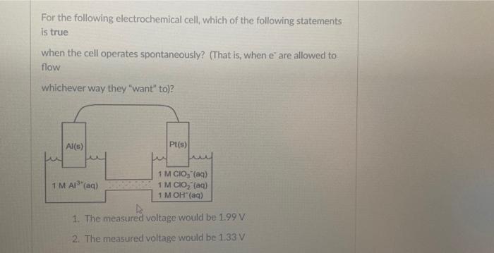 Al S Pt S Fun 1 M Al Aq 1 M Cio3 Aq 1 M Cio Aq 1 Moh Aq 1 The Measured Voltage Would Be 1 99 V 2 The Measure 2
