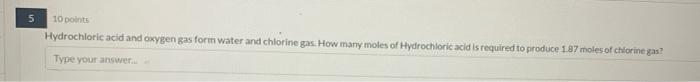 10 Points Hydrochloric Acid And Oxygen Gas Form Water And Chlorine Gas How Many Moles Of Hydrochloric Acid Is Required 1