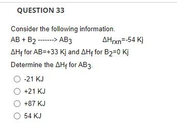 Question 33 Consider The Following Information Ab B2 Ab3 Ahrxn 54 Kj Ahf For Ab 33 Kj And Ahf For B2 0 Kj 1