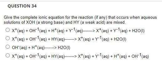 Question 34 Give The Complete Ionic Equation For The Reaction If Any That Occurs When Aqueous Solutions Of Xoh A Stro 1