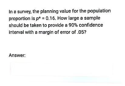 In A Survey The Planning Value For The Population Proportion Is Pt 0 16 How Large A Sample Should Be Taken To Provid 1