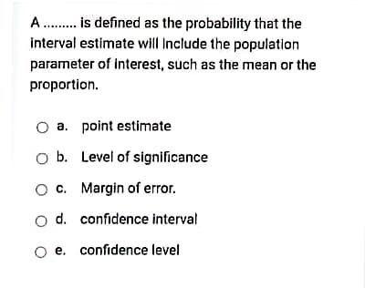 A Is Defined As The Probability That The Interval Estimate Will Include The Population Parameter Of Interest S 1
