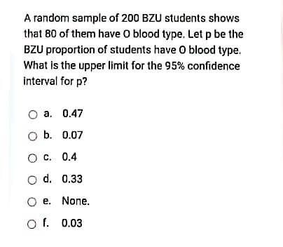 A Random Sample Of 200 Bzu Students Shows That 80 Of Them Have 0 Blood Type Let P Be The Bzu Proportion Of Students Hav 1