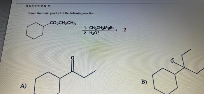 Question 9 Select The Main Product Of The Following Reaction Co Ch Ch3 A 1 Ch3ch Mgbr 2 H3o B 1