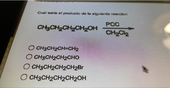 Cual Seria El Producto De La Siguiente Reaccion Pcc Ch3ch Ch Ch Oh Ch Cl Och3ch2ch Ch2 O Ch3ch2ch Cho Ch3ch2ch2ch Br O 1