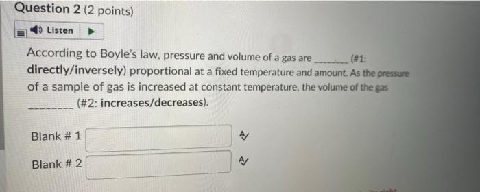 Question 2 2 Points Listen 1 According To Boyle S Law Pressure And Volume Of A Gas Are Directly Inversely Proport 1