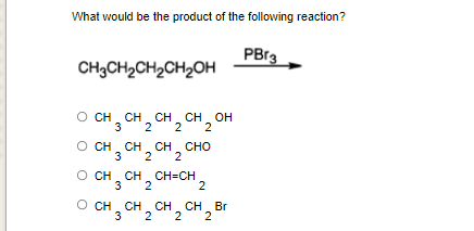 What Would Be The Product Of The Following Reaction Pbr3 Ch3ch Ch Ch Oh O Ch Ch Ch Ch Oh 2 2 2 Ch 2 2 Ch O Chchch Ch 1
