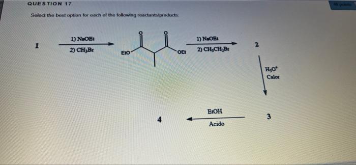 Question 17 Select The Best Option For Each Of The Following Reactants Products 1 N Okt 2 Ch Br Eio Oei 1 Naoet 2 Ch 1