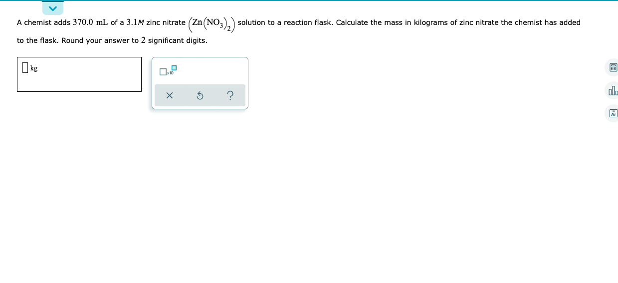 Zn No3 Solution To A Reaction Flask Calculate The Mass In Kilograms Of Zinc Nitrate The Chemist Has Added A C 1