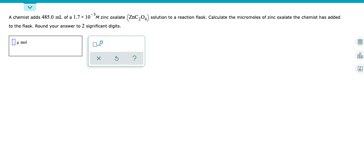 A Chemist Adds 485 0 Ml Of A 1 7 10 M Zinc Oxalate Znc 04 Solution To A Reaction Flask Calculate The Micromoles Of 1