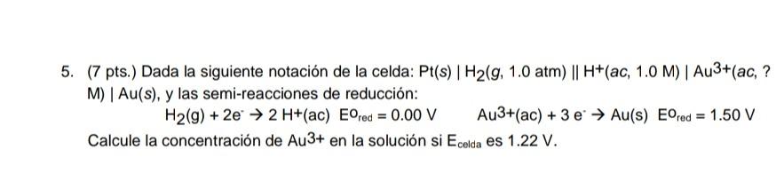 5 7 Pts Dada La Siguiente Notacion De La Celda Pt S H G 1 0 Atm H Ac 1 0 M Au3 Ac M Au S Y L 1