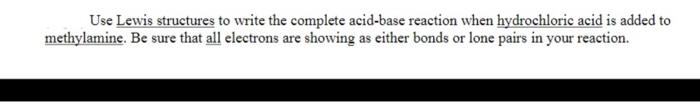 Use Lewis Structures To Write The Complete Acid Base Reaction When Hydrochloric Acid Is Added To Methylamine Be Sure Th 1