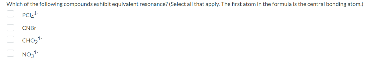 Which Of The Following Compounds Exhibit Equivalent Resonance Select All That Apply The First Atom In The Formula Is 1